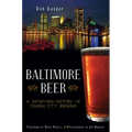 Baltimore Beer: A Satisfying History of Charm City Brewing
