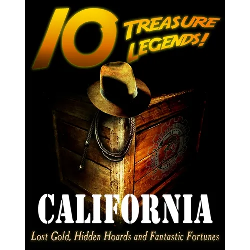 10 Treasure Legends! California: Lost Gold, Hidden Hoards and Fantastic Fortunes