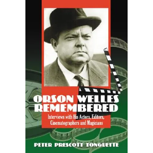 Orson Welles Remembered: Interviews with His Actors, Editors, Cinematographers and Magicians