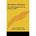 The Master Of Game: The Oldest English Book On Hunting (1909)