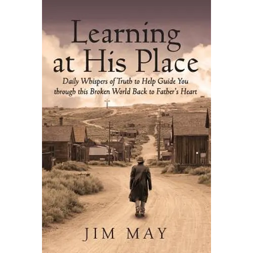 Learning at His Place: Daily Whispers of Truth to Help Guide You Through This Broken World Back to Father's Heart