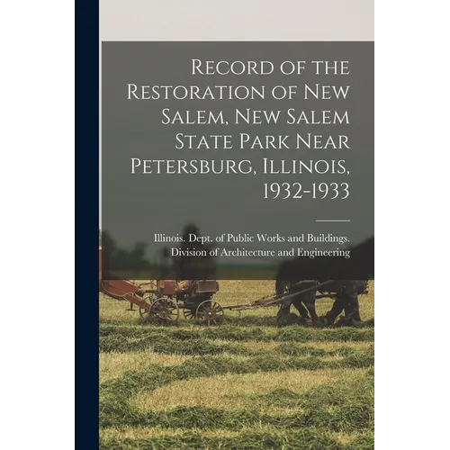 Record of the Restoration of New Salem, New Salem State Park Near Petersburg, Illinois, 1932-1933