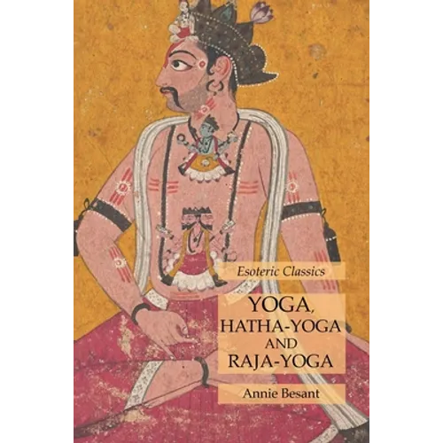Yoga, Hatha-Yoga and Raja-Yoga: Esoteric Classics