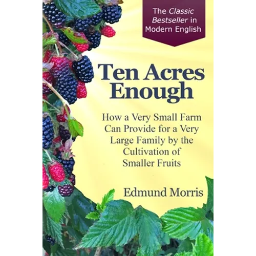 Ten Acres Enough: How a very small farm can provide for a very large family by the cultivation of smaller fruits