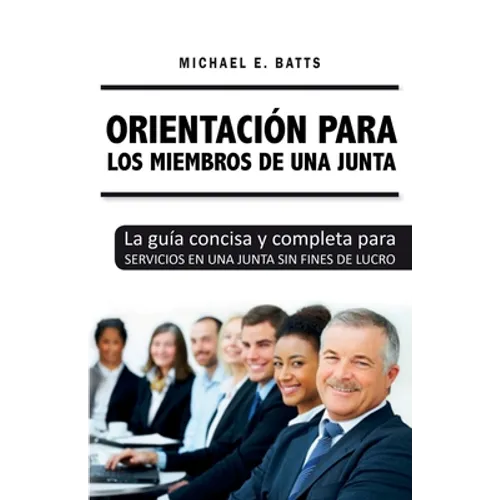 Orientación para los miembros de una junta: La guía concisa y completa para servicios en una junta sin fines de lucro