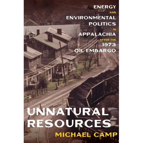 Unnatural Resources: Energy and Environmental Politics in Appalachia After the 1973 Oil Embargo