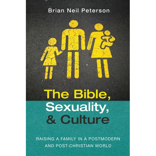 The Bible, Sexuality, and Culture: Raising a Family in a Postmodern and Post-Christian World