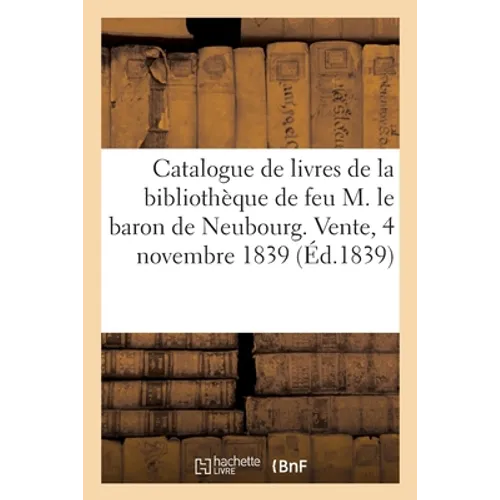Catalogue de livres de la bibliothèque de feu M. le baron de Neubourg. Vente, 4 novembre 1839