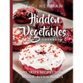 The Hidden Vegetables Cookbook: 90 Tasty Recipes for Veggie-Averse Adults