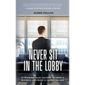 Never Sit in the Lobby: 57 Winning Sales Factors to Grow a Business and Build a Career Selling