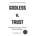Godless v. Trust: The Radical Left's Quest to Destroy Western Civilization