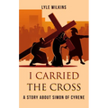 I carried the Cross: A story about Simon of Cyrene