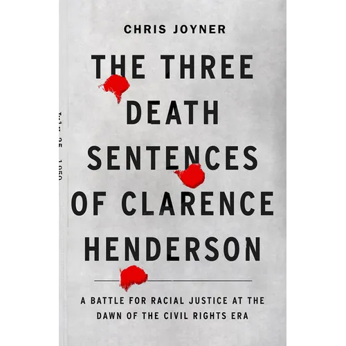 The Three Death Sentences of Clarence Henderson: A Battle for Racial Justice at the Dawn of the Civil Rights Era