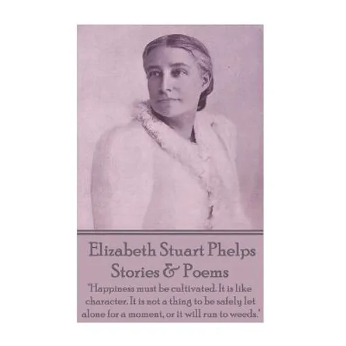 Elizabeth Stuart Phelps - Stories & Poems: "Happiness must be cultivated. It is like character. It is not a thing to be safely let alone for a moment,