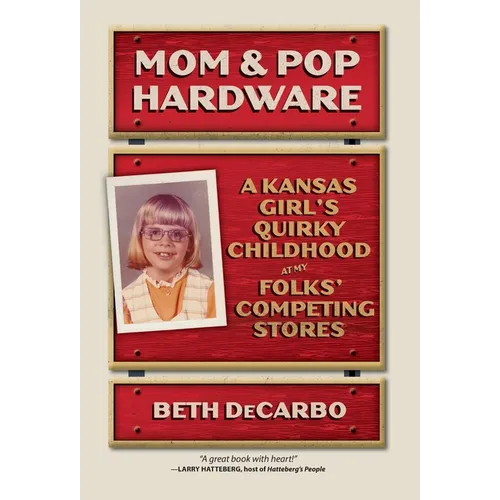Mom and Pop Hardware: A Kansas Girls' Quirky Childhood at My Folks' Competing Hardware Stores