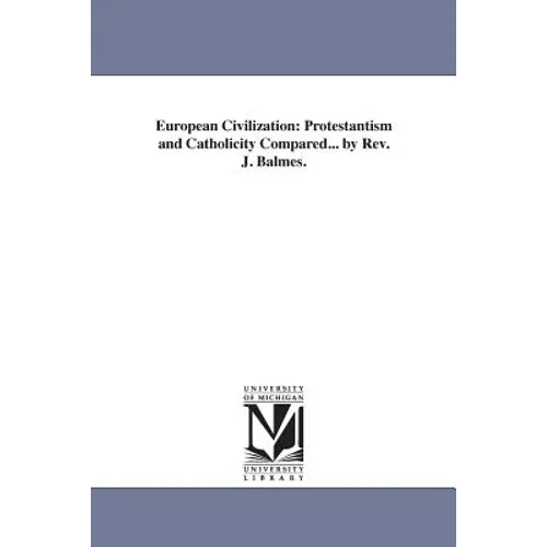 European Civilization: Protestantism and Catholicity Compared... by Rev. J. Balmes.