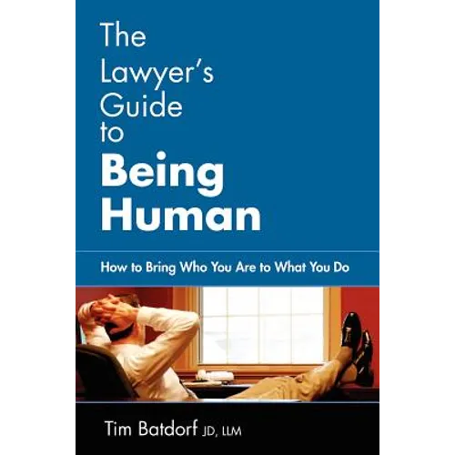 The Lawyer's Guide to Being Human: How to Bring Who You Are to What You Do - Paperback