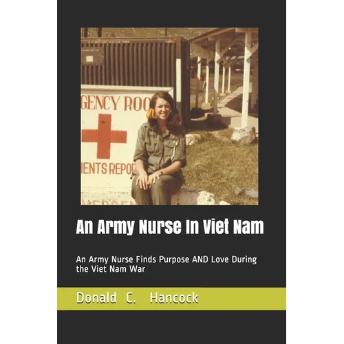 An Army Nurse In Viet Nam: An Army Nurse Finds Purpose AND Love During the Viet Nam War