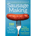 The Complete Art and Science of Sausage Making: 150 Healthy Homemade Recipes from Chorizo to Hot Dogs