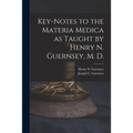 Key-notes to the Materia Medica as Taught by Henry N. Guernsey, M. D.