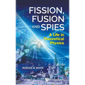 Fission, Fusion and Spies: A Life in Theoretical Physics