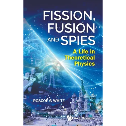 Fission, Fusion and Spies: A Life in Theoretical Physics
