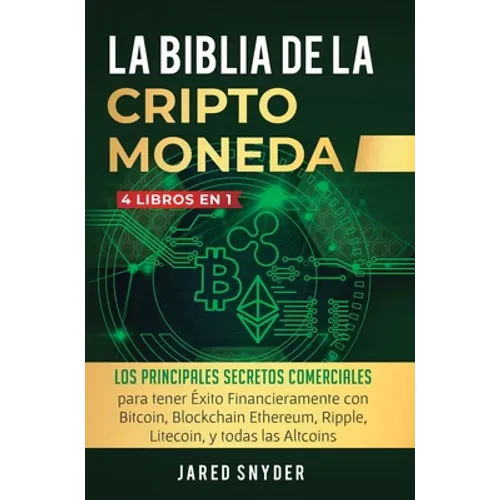 La Biblia Dela Criptomoneda: 4 Libros en 1: Los Principales Secretos Comerciales para tener Exito Financieramente con Bitcoin, Blockchain Ethereum, Ri