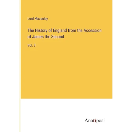 The History of England from the Accession of James the Second: Vol. 3
