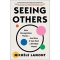 Seeing Others: How Recognition Works--And How It Can Heal a Divided World