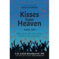 Kisses from Heaven Book Two: Unique, Inexplicable, Extraordinary, and Supernatural Tales from the Heart of a Miraculous God