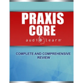 Praxis Core AudioLearn: Complete Audio Review for Praxis Core Academic Skills for Educators (Core) Tests