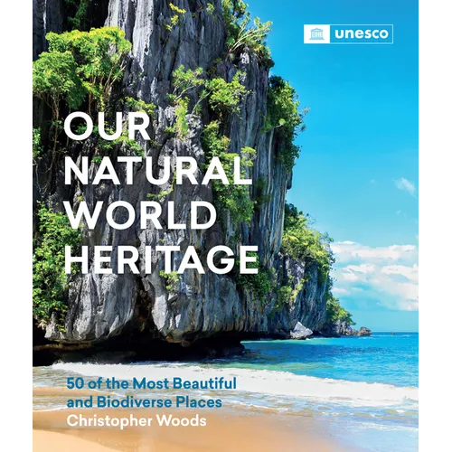 Our Natural World Heritage: 50 of the Most Beautiful and Biodiverse Places
