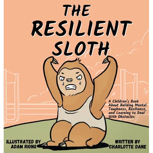The Resilient Sloth: A Children's Book About Building Mental Toughness, Resilience, and Learning to Deal with Obstacles