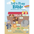 Say and Pray Bible: First Words, Stories, and Prayers