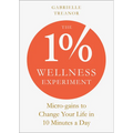 The 1% Wellness Experiment: Micro-Gains to Change Your Life in 10 Minutes a Day