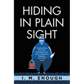 Hiding in Plain Sight: Unshackling My Past: Breaking Free From Addiction, Obesity, and Toxic Love