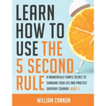 Learn how to use the 5 Second Rule: A Wonderfully Simple secret to changing your life and Practice Everyday Courage - Book 3