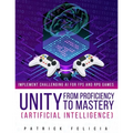 Unity from Proficiency to Mastery: Artificial Intelligence: Implement Challenging AI for FPS and RPG Games