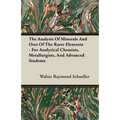 The Analysis Of Minerals And Ores Of The Rarer Elements - For Analytical Chemists, Metallurgists, And Advanced Students