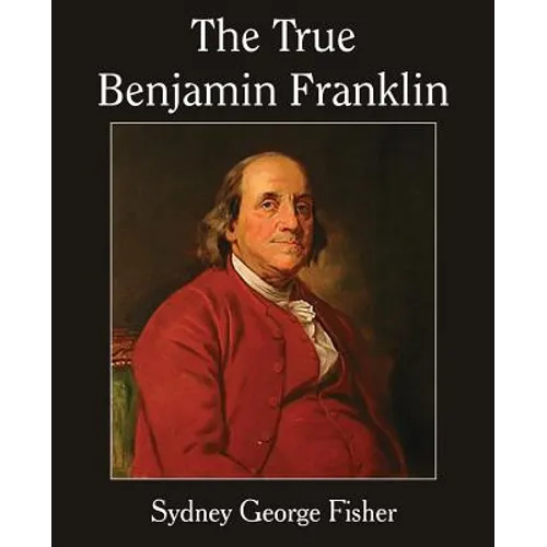 The True Benjamin Franklin