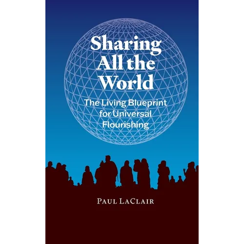 Sharing All The World: The Living Blueprint for Universal Flourishing