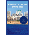 Marseille Travel Guide 2023: Discover The Treasures Of The French Riviera