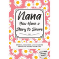 Nana, You Have a Story to Share: Stories, Memories and Moments That Have Shaped Your Life
