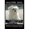 Maltese Dog, Maltese Training Book for Maltese Dogs & Puppies By D!G THIS DOG Training, From the Car Ride Home Training Begins, Maltese Training Book