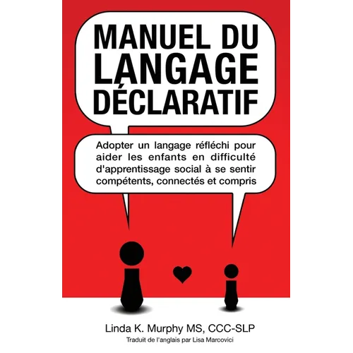 Manuel du langage déclaratif: Adopter un langage réfléchi pour aider les enfants en difficulté d'apprentissage social à se sentir compétents, connecté