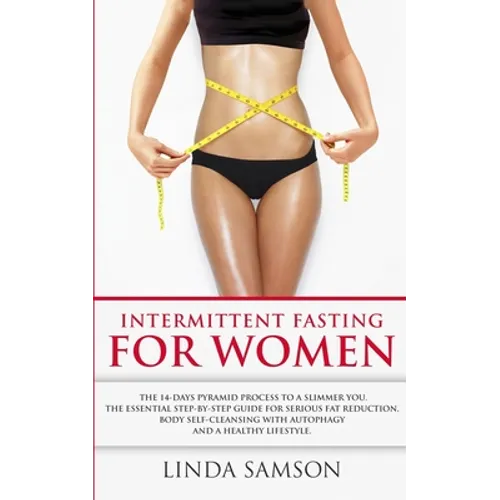 Intermittent Fasting For Women: The 14-Days Pyramid-Fasting To A Slimmer You: The Essential Step-by-Step Guide For Serious Fat Reduction, Body Self-Cl