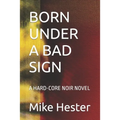 Born Under a Bad Sign: A Hard-Core Noir Novel