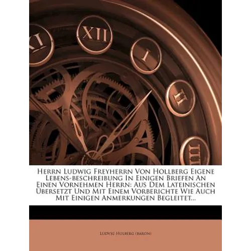 Herrn Ludwig Freyherrn Von Hollberg Eigene Lebens-Beschreibung, Zweyte Auflage