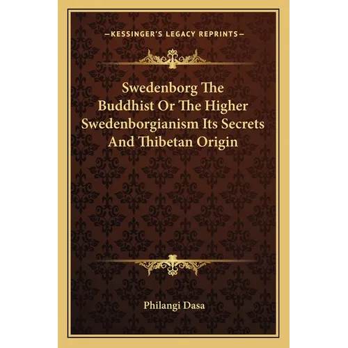 Swedenborg The Buddhist Or The Higher Swedenborgianism Its Secrets And Thibetan Origin