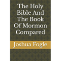 The Holy Bible And The Book Of Mormon Compared